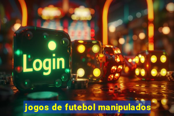 jogos de futebol manipulados